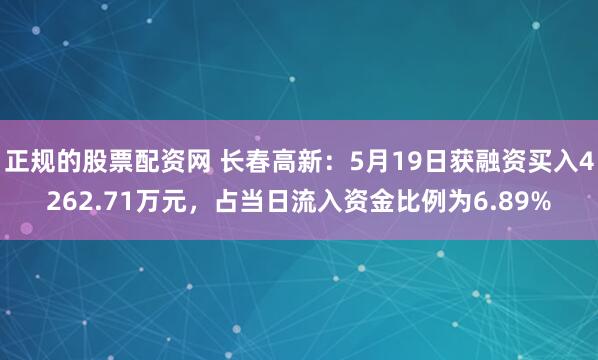 正规的股票配资网 长春高新：5月19日获融资买入4262.71万元，占当日流入资金比例为6.89%